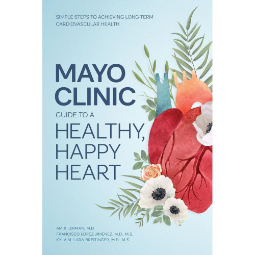 Mayo Clinic Guide to a Healthy, Happy Heart: Simple Steps to Achieving Long-term Cardiovascular Health