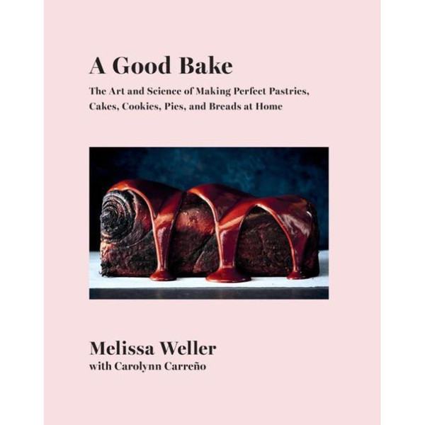 A Good Bake: The Art and Science of Making Perfect Pastries, Cakes, Cookies, Pies, and Breads at Home