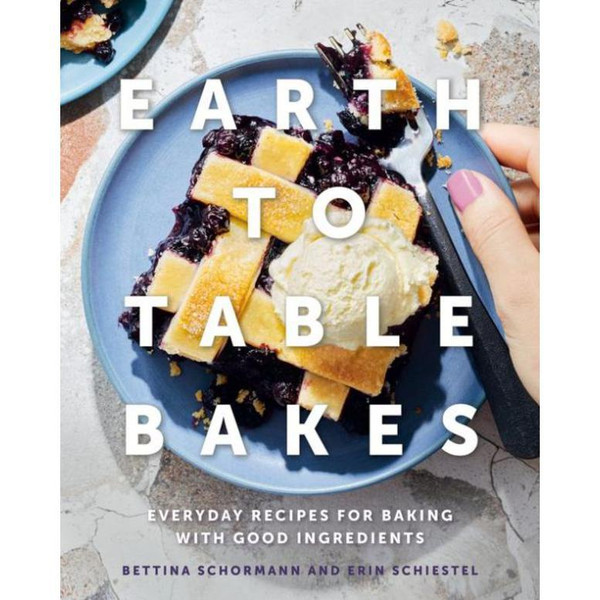 Earth to Table Bakes: Everyday Recipes for Baking with Good Ingredients