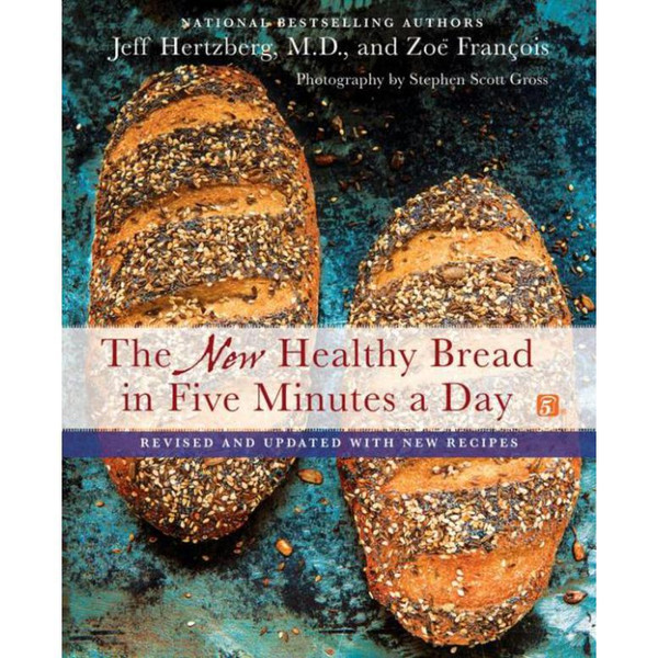 The New Healthy Bread in Five Minutes a Day: Revised and Updated with New Recipes