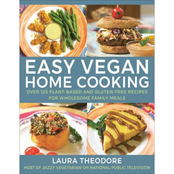 Easy Vegan Home Cooking: Over 125 Plant-Based and Gluten-Free Recipes for Wholesome Family Meals