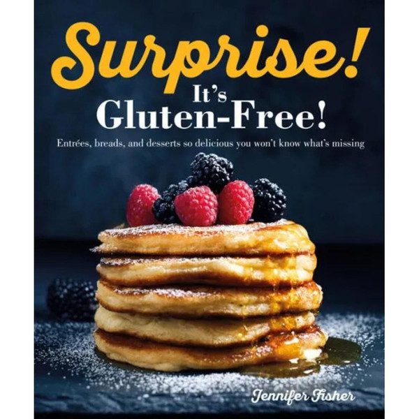 Surprise! It's Gluten Free!: Entrees, Breads, and Desserts so Delicious You Won't Know What's Missing