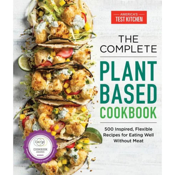 The Complete Plant-Based Cookbook: 500 Inspired, Flexible Recipes for Eating Well without Meat