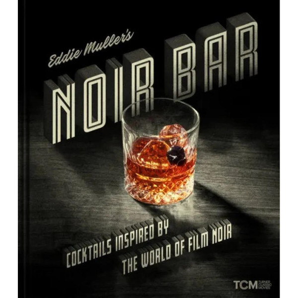 Eddie Muller's Noir Bar: Cocktails Inspired by the World of Film Noir