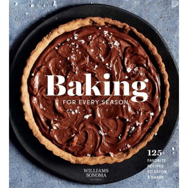 Baking for Every Season: 125+ Favorite Recipes to Savor & Share (Williams Sonoma Cookbook, Holiday Baking, Summer Recipes, Dessert Cookbook)