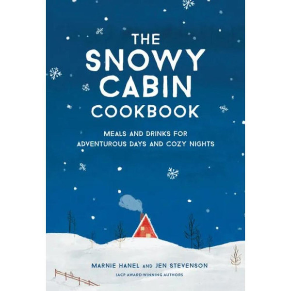 The Snowy Cabin Cookbook: Meals and Drinks for Adventurous Days and Cozy Nights