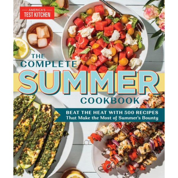 The Complete Summer Cookbook: Beat the Heat with 500 Recipes That Make the Most of Summer's Bounty