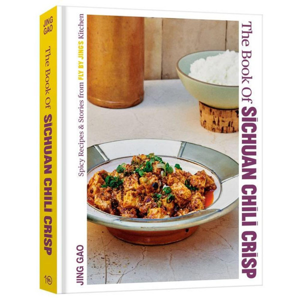 The Book of Sichuan Chili Crisp: Spicy Recipes and Stories from Fly By Jing's Kitchen [A Cookbook]