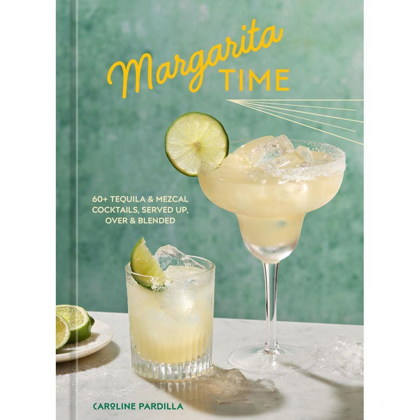 Margarita Time: 60+ Tequila & Mezcal Cocktails, Served Up, Over & Blended