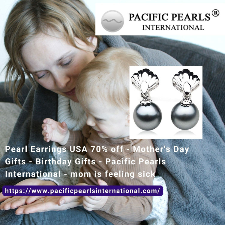 Pearl Earrings USA 70% off- Mother's Day Gifts -Birthday Gifts-Pacific Pearls International- mom is feeling sick