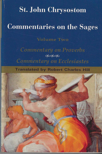 St. John Chrysostom: Commentary on the Sages: Commentary on Proverbs and Commentary on Ecclesiastes