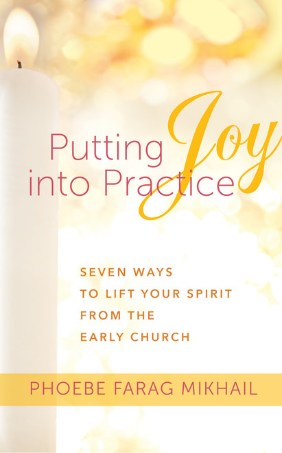 Putting Joy into Practice: Seven Ways to Lift Your Spirit from the Early Church