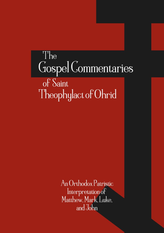 The Gospel Commentaries of Saint Theophylact of Ohrid: An Orthodox Patristic Interpretation of Matthew, Mark, Luke, and John (Orthodox Christian Publications)