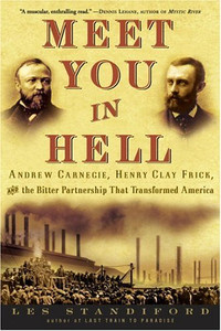 Meet You In Hell, Andrew Carnegie, Henry Clay Frick, and the Bitter Partnership that Transformed America Meet You In Hell, Andrew Carnegie, Henry Clay Frick, and the Bitter Partnership that Transformed America