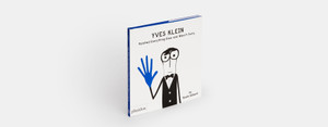 Yves Klein Painted Everything Blue and Wasn’t Sorry Yves Klein Painted Everything Blue and Wasn’t Sorry