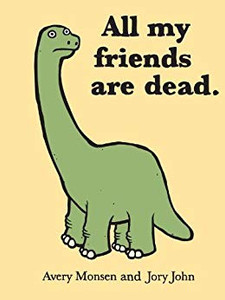 Yellow book with green dinosaur on cover title "All my friends are dead." If you are a dinosaur, all of your friends are dead. If you’re a pirate, all of your friends have scurvy. If you’re a tree, all of your friends are end tables. Each page of this laugh-out-loud illustrated humor book showcases the downside of being everything from a clown to a cassette tape to a zombie. Yellow book with green dinosaur on cover title "All my friends are dead." If you are a dinosaur, all of your friends are dead. If you’re a pirate, all of your friends have scurvy. If you’re a tree, all of your friends are end tables. Each page of this laugh-out-loud illustrated humor book showcases the downside of being everything from a clown to a cassette tape to a zombie.