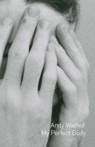 A book cover with a black and white photo of Warhol covering his face with his hands and the words "Andy Warhol: My Perfect Body"