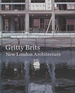 Gritty Brits: New London Architecture Gritty Brits: New London Architecture