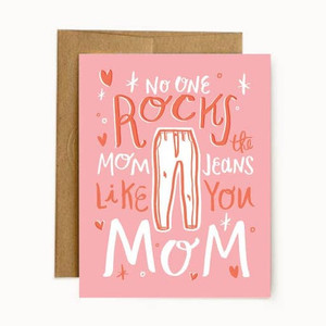 Pink greeting card with red and white text that reads " No one rocks the Mom Jeans like you, Mom.