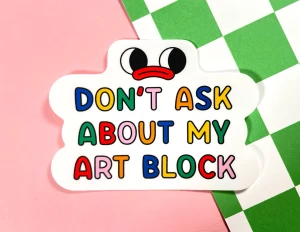 Don't Ask Me About My Art Block Sticker