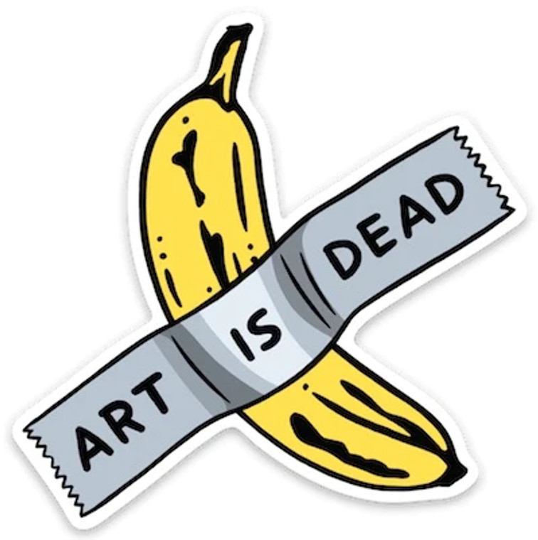 Art banana sticker with black text: art is dead.