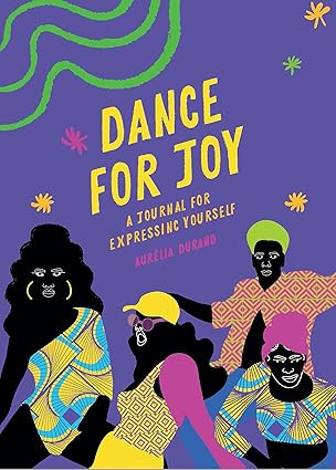Dance for Joy: A Journal For Expressing Yourself