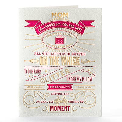 White greeting card featuring pink and gold foil text that reads " Mom I appreciate the laughs on the bad days, the extra cookie in my lunch box, all the leftover batter on the whisk, tooth fairy glitter under my pillow, all the extra emergency band aids, letting go at exactly the right moment.