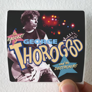 George Thorogood and The Destroyers The Baddest Of George Thorogood Album Cover Sticker