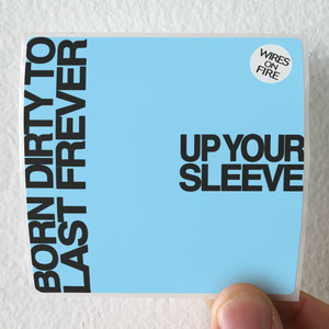 Wires on Fire Up Your Sleeve Born Dirty To Last Forever Album Cover Sticker Wires on Fire Up Your Sleeve Born Dirty To Last Forever Album Cover Sticker