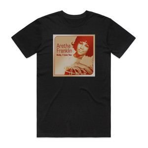 Aretha Franklin Baby I Love You Spanish Harlem Album Cover T-Shirt Black Aretha Franklin Baby I Love You Spanish Harlem Album Cover T-Shirt Black