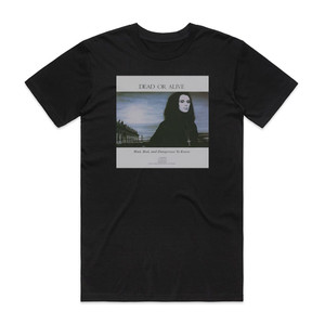Dead or Alive Mad Bad And Dangerous To Know 1 Album Cover T-Shirt Black Dead or Alive Mad Bad And Dangerous To Know 1 Album Cover T-Shirt Black