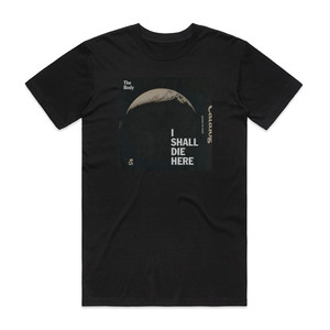The Body I Shall Die Here Album Cover T-Shirt Black The Body I Shall Die Here Album Cover T-Shirt Black