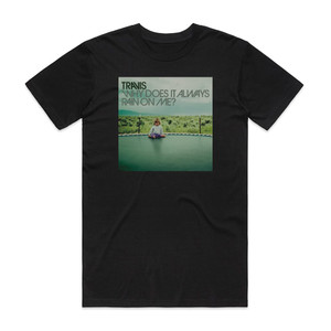 Travis Why Does It Always Rain On Me 1 Album Cover T-Shirt Black Travis Why Does It Always Rain On Me 1 Album Cover T-Shirt Black
