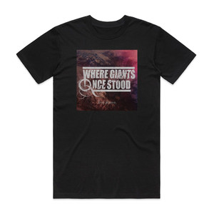 Where Giants Once Stood Live Above Album Cover T-Shirt Black Where Giants Once Stood Live Above Album Cover T-Shirt Black