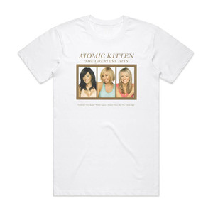 Atomic Kitten The Greatest Hits Album Cover T-Shirt White Atomic Kitten The Greatest Hits Album Cover T-Shirt White