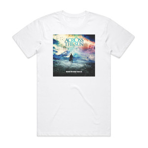 Across The Sun Before The Night Takes Us Album Cover T-Shirt White Across The Sun Before The Night Takes Us Album Cover T-Shirt White