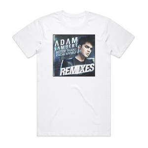 Adam Lambert Better Than I Know Myself Remixes Album Cover T-Shirt White Adam Lambert Better Than I Know Myself Remixes Album Cover T-Shirt White