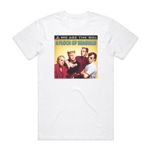 A Flock of Seagulls We Are The 80S A Flock Of Seagulls Album Cover T-Shirt White