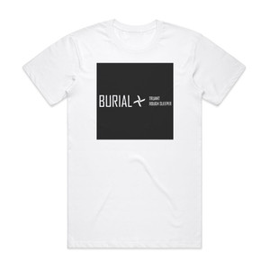 Burial Truant Rough Sleeper Album Cover T-Shirt White Burial Truant Rough Sleeper Album Cover T-Shirt White