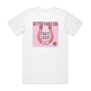 Better Than Ezra Crazy Lucky Album Cover T-Shirt White Better Than Ezra Crazy Lucky Album Cover T-Shirt White