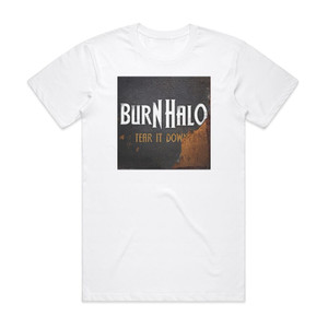 Burn Halo Tear It Down Album Cover T-Shirt White Burn Halo Tear It Down Album Cover T-Shirt White