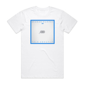 Branan Murphy Talk About It Album Cover T-Shirt White