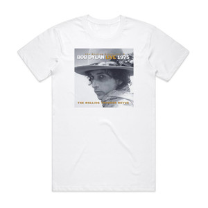 Bob Dylan The Bootleg Series Volume 5 Live 1975 The Rolling Thunder Re Album Cover T-Shirt White Bob Dylan The Bootleg Series Volume 5 Live 1975 The Rolling Thunder Re Album Cover T-Shirt White