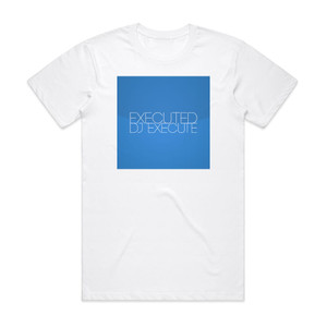 DJ Execute Executed 1 Album Cover T-Shirt White DJ Execute Executed 1 Album Cover T-Shirt White