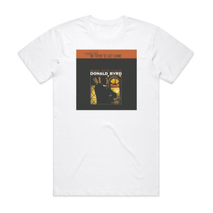 Donald Byrd Im Tryin To Get Home Album Cover T-Shirt White