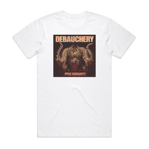 Debauchery Fuck Humanity Album Cover T-Shirt White Debauchery Fuck Humanity Album Cover T-Shirt White