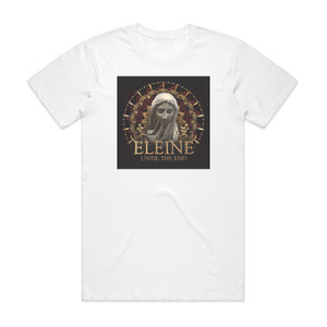 Eleine Until The End Album Cover T-Shirt White Eleine Until The End Album Cover T-Shirt White