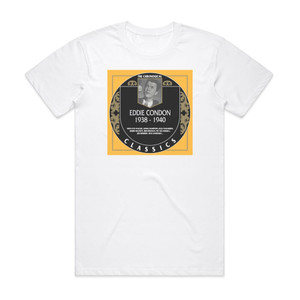 Eddie Condon The Chronological Classics Eddie Condon 1938 1940 Album Cover T-Shirt White