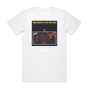 Eric Dolphy Eric Dolphy At The Five Spot Volume 2 Album Cover T-Shirt White Eric Dolphy Eric Dolphy At The Five Spot Volume 2 Album Cover T-Shirt White
