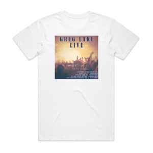 Greg Lake Greg Lake Live Album Cover T-Shirt White Greg Lake Greg Lake Live Album Cover T-Shirt White